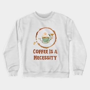 Coffee is a Necessity Crewneck Sweatshirt